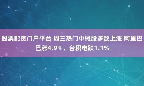 股票配资门户平台 周三热门中概股多数上涨 阿里巴巴涨4.9%，台积电跌1.1%