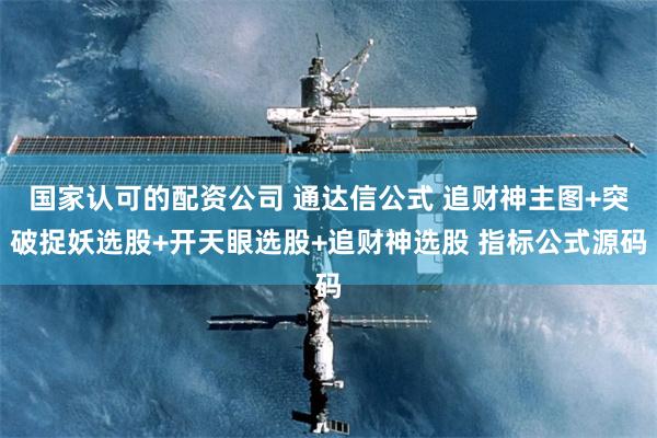 国家认可的配资公司 通达信公式 追财神主图+突破捉妖选股+开天眼选股+追财神选股 指标公式源码
