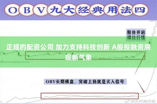 正规的配资公司 加力支持科技创新 A股投融资展现新气象