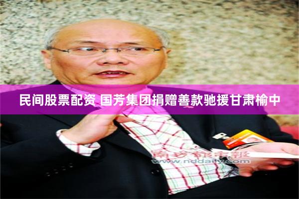 民间股票配资 国芳集团捐赠善款驰援甘肃榆中