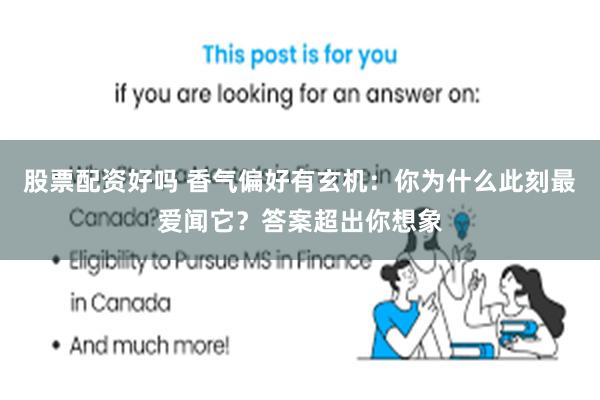 股票配资好吗 香气偏好有玄机：你为什么此刻最爱闻它？答案超出你想象