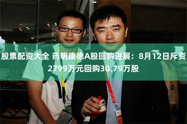 股票配资大全 药明康德A股回购进展：8月12日斥资2799万元回购30.79万股