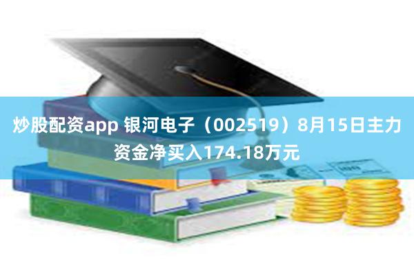 炒股配资app 银河电子（002519）8月15日主力资金净买入174.18万元