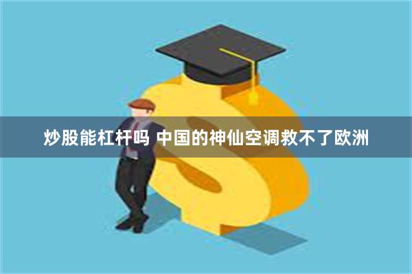 炒股能杠杆吗 中国的神仙空调救不了欧洲