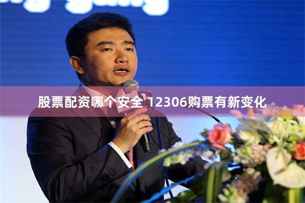 股票配资哪个安全 12306购票有新变化