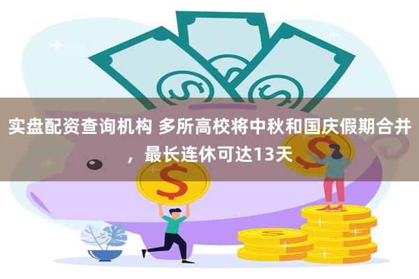 实盘配资查询机构 多所高校将中秋和国庆假期合并，最长连休可达13天