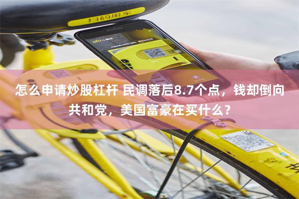 怎么申请炒股杠杆 民调落后8.7个点，钱却倒向共和党，美国富豪在买什么？