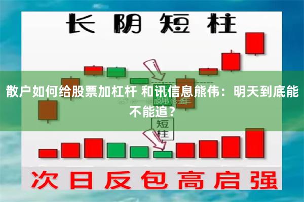散户如何给股票加杠杆 和讯信息熊伟：明天到底能不能追？