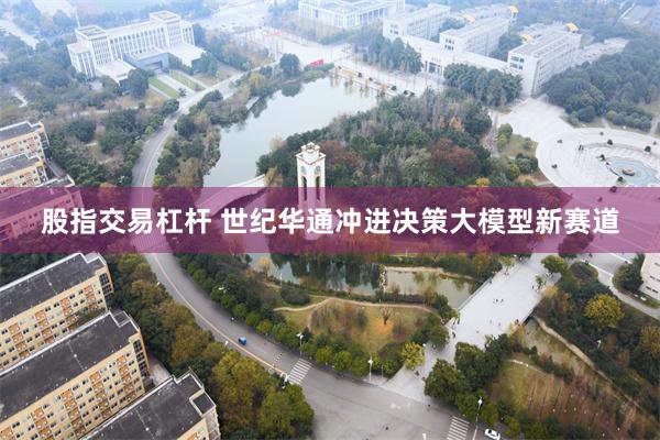 股指交易杠杆 世纪华通冲进决策大模型新赛道