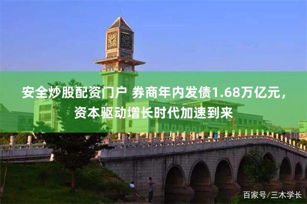 安全炒股配资门户 券商年内发债1.68万亿元，资本驱动增长时代加速到来